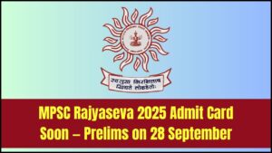 MPSC Rajyaseva 2025 Admit Card Out Soon — Prelims Scheduled for 28 September