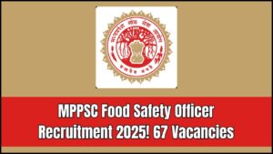 MPPSC Food Safety Officer Recruitment 2025: Apply Online for 67 Vacancies