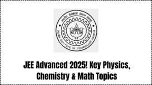 Mastering JEE Advanced 2025: Essential Topics in Physics, Chemistry, and Mathematics