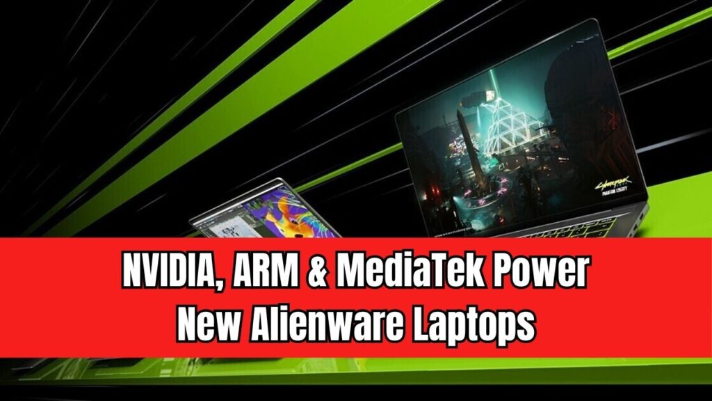 NVIDIA, ARM, and MediaTek Join Forces to Power New Alienware Gaming Laptops 1 NVIDIA, ARM, and MediaTek Join Forces to Power New Alienware Gaming Laptops