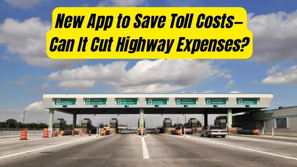 New App to Show Toll-Saving Routes—Can It Actually Cut Your Highway Costs? 1 New App to Show Toll-Saving Routes—Can It Actually Cut Your Highway Costs?