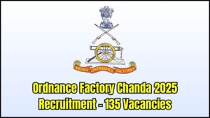 Ordnance Factory Chanda Recruitment 2025: 135 Vacancies Announced
