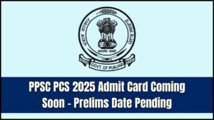 PPSC PCS Admit Card 2025 Coming Soon — Prelims Exam Date Yet to Be Announced