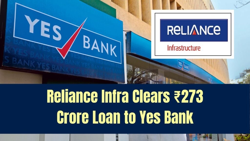 Reliance Infra Clears ₹273 Crore Loan to Yes Bank Amid Debt Restructurings 1 Reliance Infra Clears ₹273 Crore Loan to Yes Bank Amid Debt Restructurings