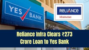 Reliance Infra Clears ₹273 Crore Loan to Yes Bank Amid Debt Restructurings