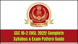 SSC 10+2 CHSL 2025: Complete Tier-wise Syllabus & New Exam Pattern