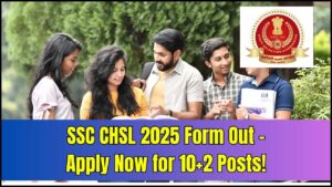 SSC CHSL 2025 Online Form Released – Apply Now for 10+2 Posts