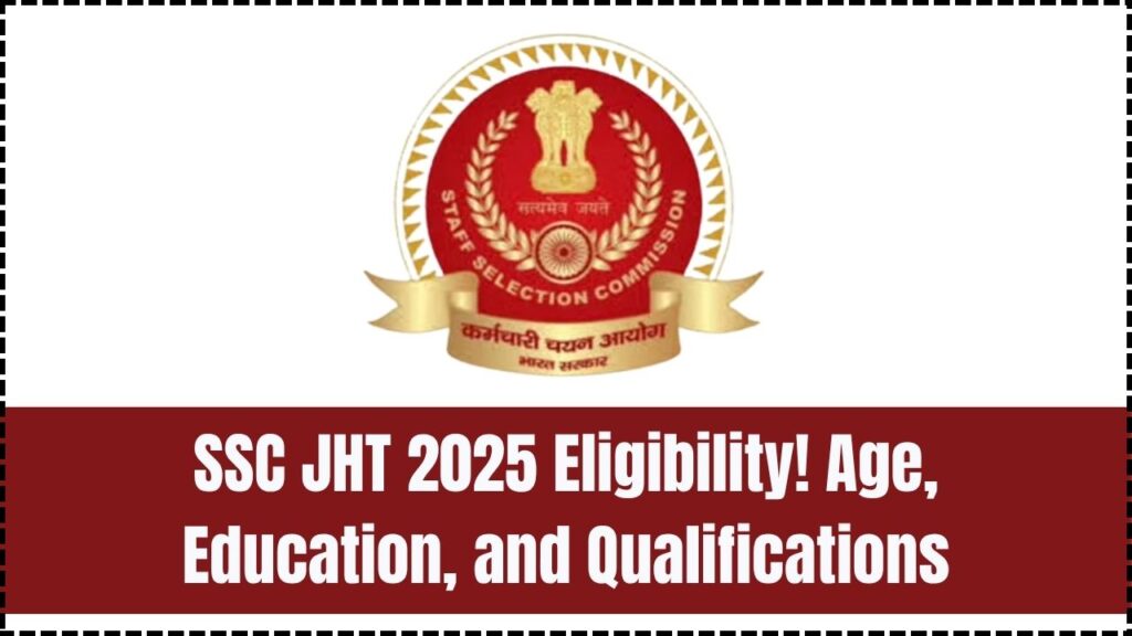 SSC JHT 2025 Eligibility Criteria Revealed — Check Age Limit, Education, and Who Qualifies 1 SSC JHT 2025 Eligibility Criteria Revealed — Check Age Limit, Education, and Who Qualifies