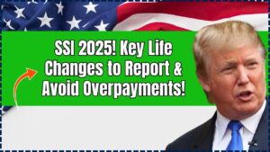 SSI Rules for 2025: Important Life Changes You Must Report to Avoid Overpayments!