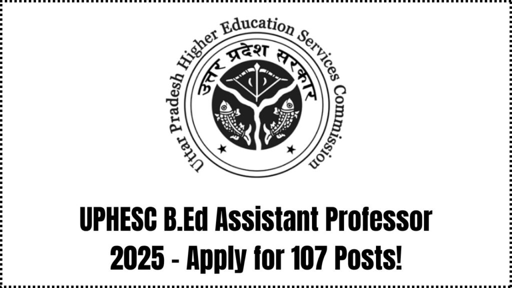 UPHESC Assistant Professor B.Ed Recruitment 2025 Online Form for 107 Posts 1 UPHESC Assistant Professor B.Ed Recruitment 2025 Online Form for 107 Posts