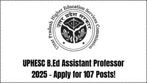 UPHESC Assistant Professor B.Ed Recruitment 2025 Online Form for 107 Posts