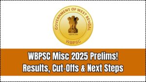 WBPSC Miscellaneous Prelims Result 2025: Anticipated Cut-Off Marks and Next Steps