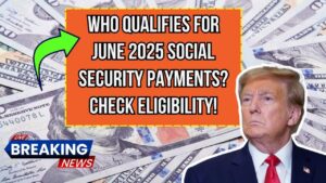 Who Qualifies for Social Security Payments in June 2025? Check Payment Details and Eligibility Criteria!