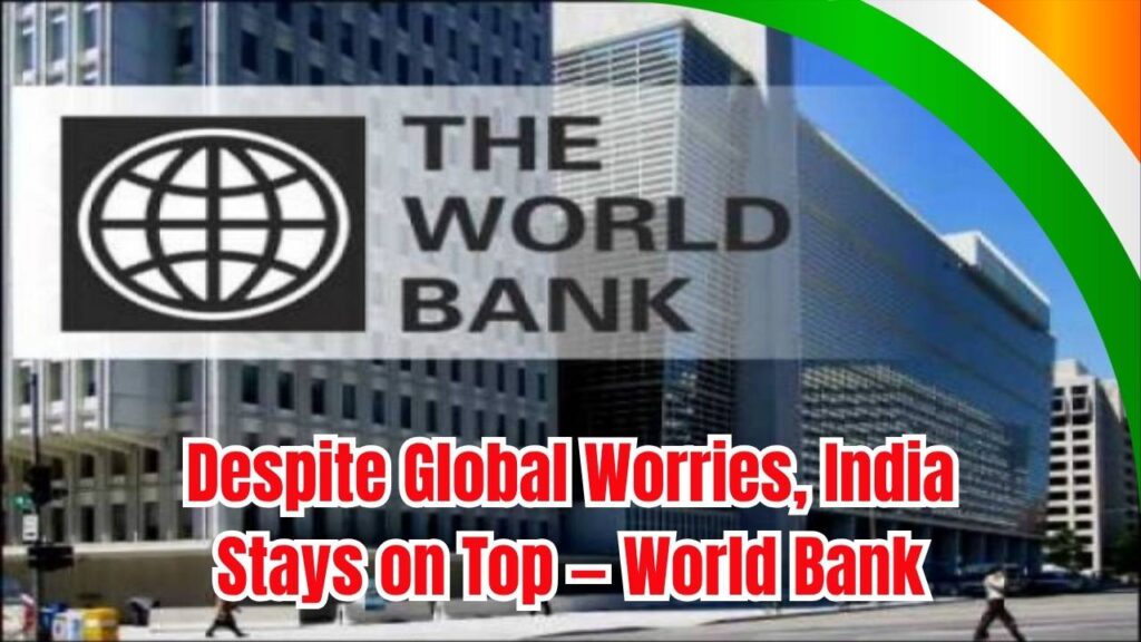 Today’s News Headlines, Breaking News, World News 30 World Bank Confirms It — India to Remain Fastest Growing Economy Despite Global Worries