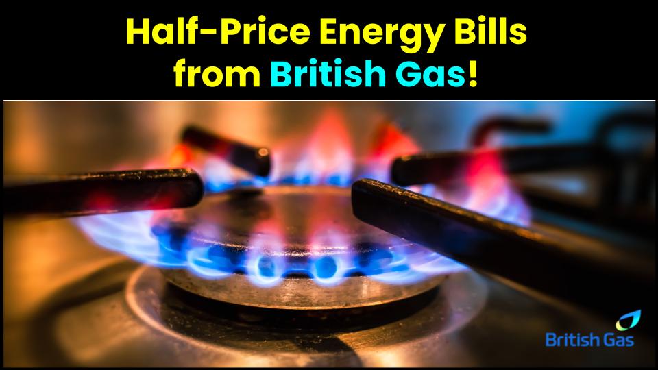 Half-Price Energy Bills from British Gas – Don’t Miss This Limited Deal 1 Half-Price Energy Bills from British Gas