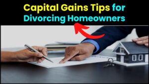 Divorce & Your Home: Smart Moves to Minimize Capital Gains Taxes