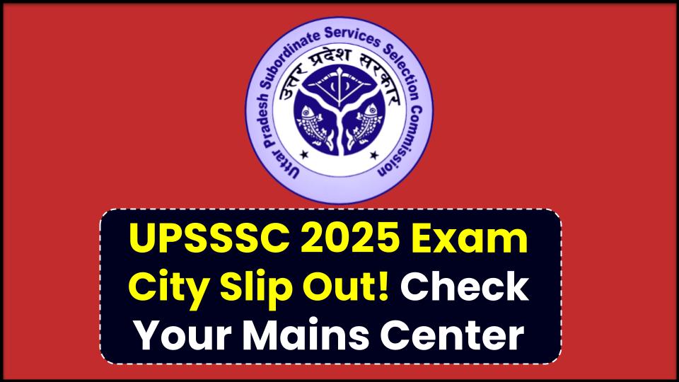 UPSSSC Exam City Intimation Slip 2025 Released – Commission issued advance city slips on 19 June 2025 for the 29 June mains exam 1 UPSSSC Exam City Intimation Slip 2025